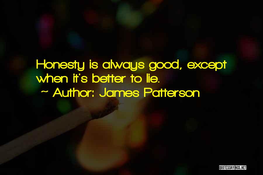James Patterson Quotes: Honesty Is Always Good, Except When It's Better To Lie.
