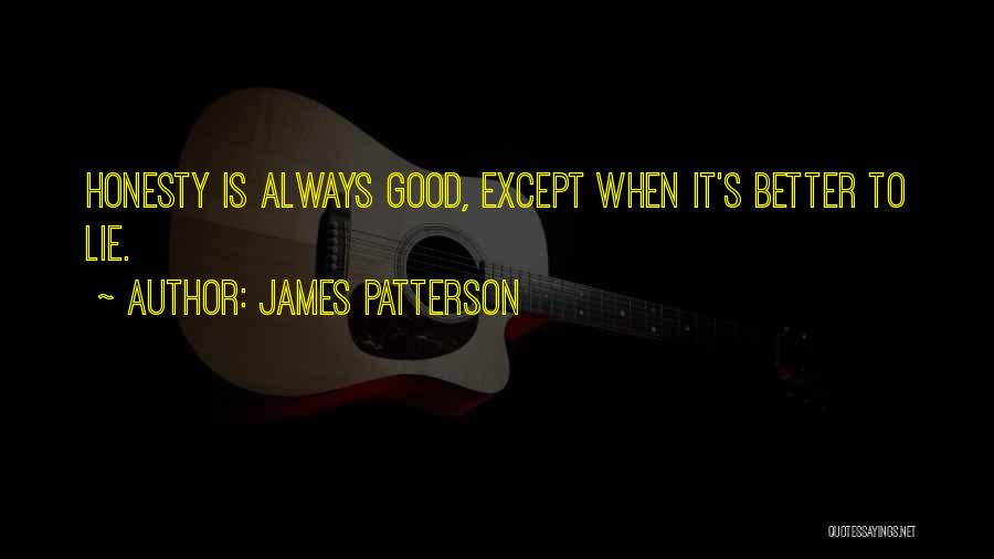 James Patterson Quotes: Honesty Is Always Good, Except When It's Better To Lie.