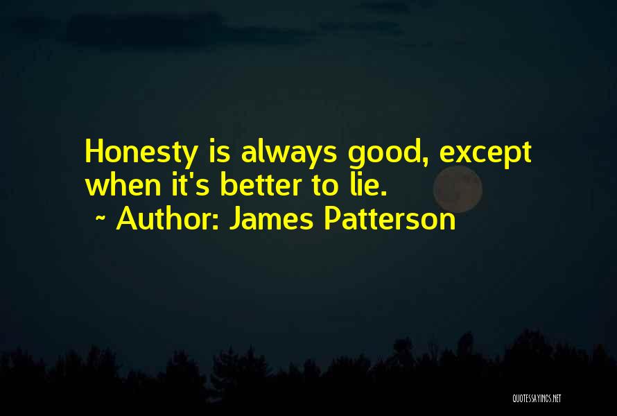 James Patterson Quotes: Honesty Is Always Good, Except When It's Better To Lie.