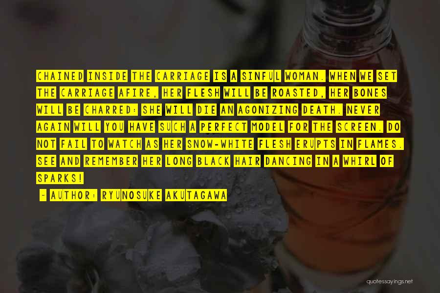 Ryunosuke Akutagawa Quotes: Chained Inside The Carriage Is A Sinful Woman. When We Set The Carriage Afire, Her Flesh Will Be Roasted, Her