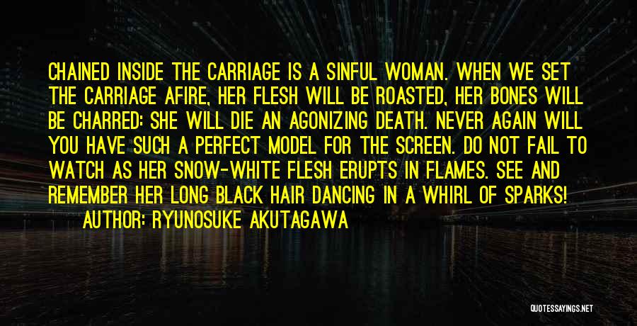 Ryunosuke Akutagawa Quotes: Chained Inside The Carriage Is A Sinful Woman. When We Set The Carriage Afire, Her Flesh Will Be Roasted, Her