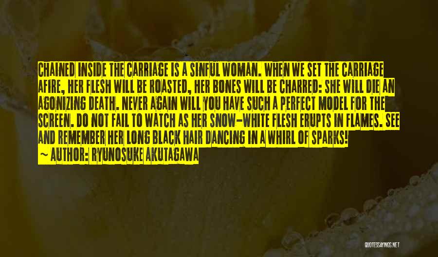 Ryunosuke Akutagawa Quotes: Chained Inside The Carriage Is A Sinful Woman. When We Set The Carriage Afire, Her Flesh Will Be Roasted, Her