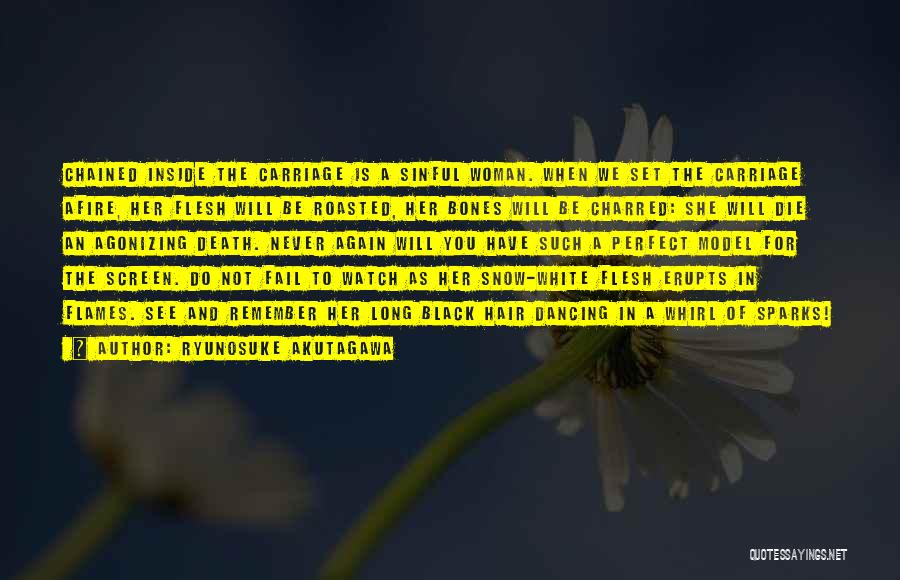 Ryunosuke Akutagawa Quotes: Chained Inside The Carriage Is A Sinful Woman. When We Set The Carriage Afire, Her Flesh Will Be Roasted, Her