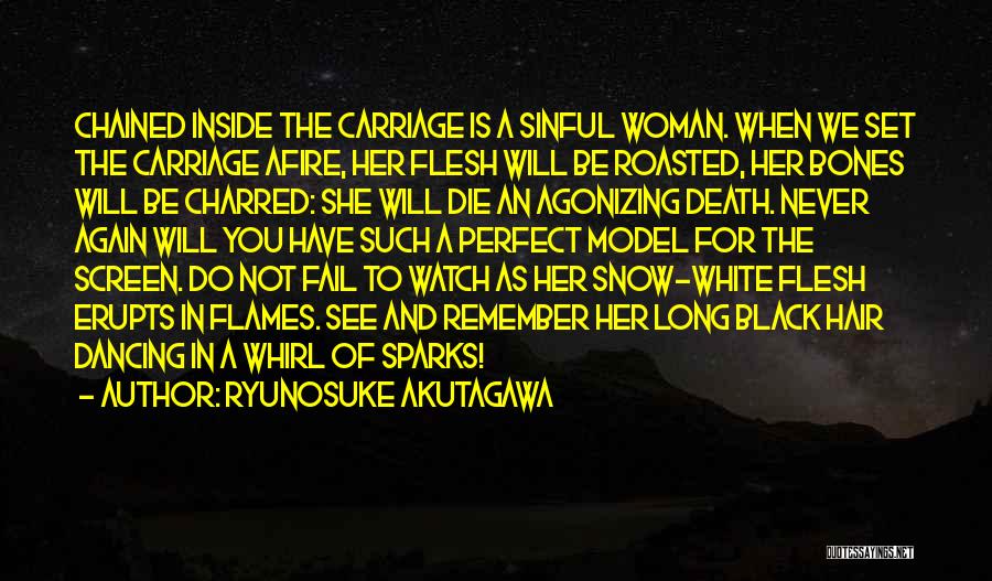 Ryunosuke Akutagawa Quotes: Chained Inside The Carriage Is A Sinful Woman. When We Set The Carriage Afire, Her Flesh Will Be Roasted, Her