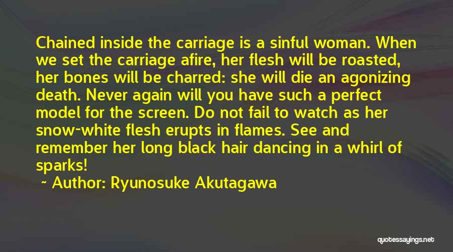 Ryunosuke Akutagawa Quotes: Chained Inside The Carriage Is A Sinful Woman. When We Set The Carriage Afire, Her Flesh Will Be Roasted, Her