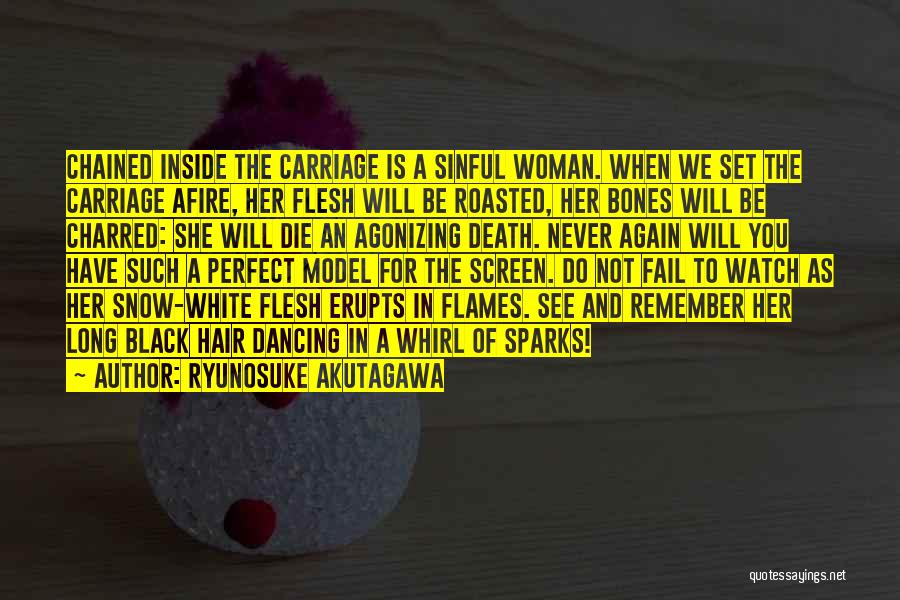 Ryunosuke Akutagawa Quotes: Chained Inside The Carriage Is A Sinful Woman. When We Set The Carriage Afire, Her Flesh Will Be Roasted, Her