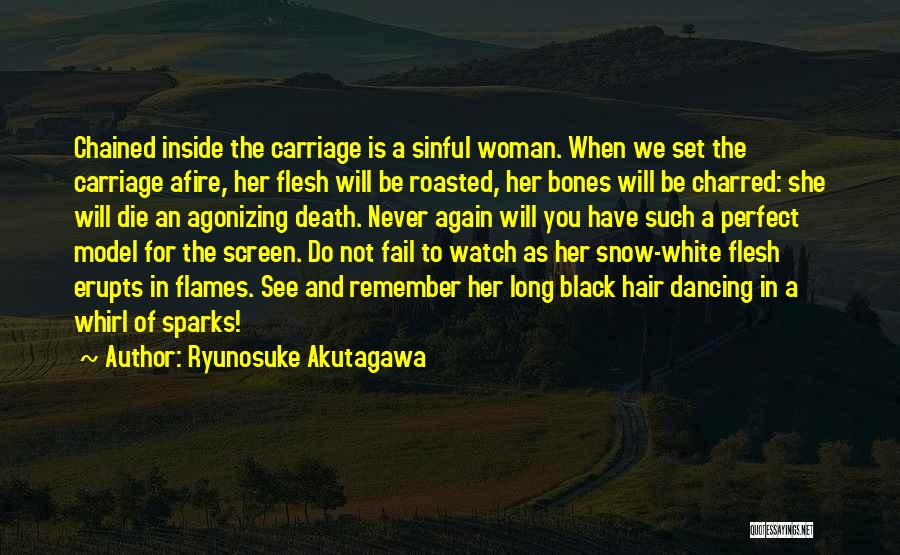 Ryunosuke Akutagawa Quotes: Chained Inside The Carriage Is A Sinful Woman. When We Set The Carriage Afire, Her Flesh Will Be Roasted, Her