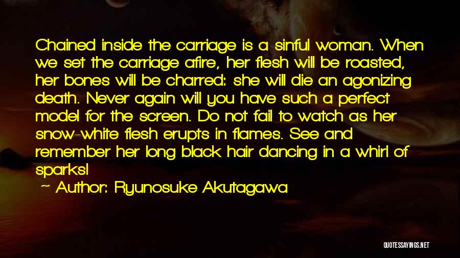 Ryunosuke Akutagawa Quotes: Chained Inside The Carriage Is A Sinful Woman. When We Set The Carriage Afire, Her Flesh Will Be Roasted, Her