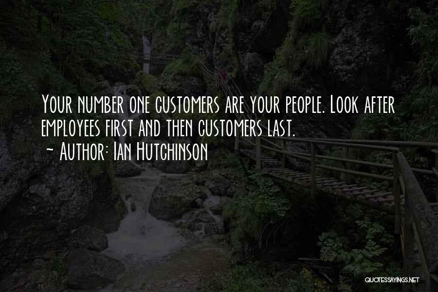 Ian Hutchinson Quotes: Your Number One Customers Are Your People. Look After Employees First And Then Customers Last.