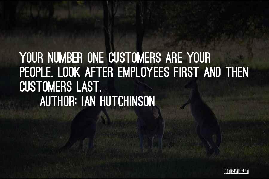 Ian Hutchinson Quotes: Your Number One Customers Are Your People. Look After Employees First And Then Customers Last.