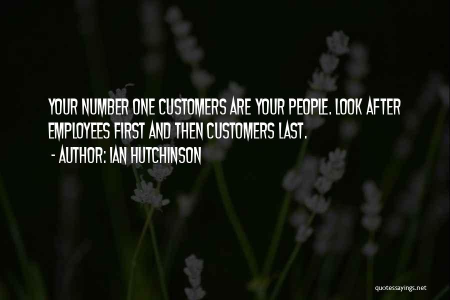 Ian Hutchinson Quotes: Your Number One Customers Are Your People. Look After Employees First And Then Customers Last.