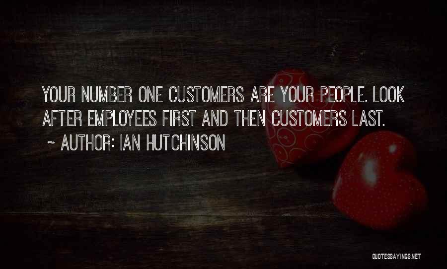 Ian Hutchinson Quotes: Your Number One Customers Are Your People. Look After Employees First And Then Customers Last.