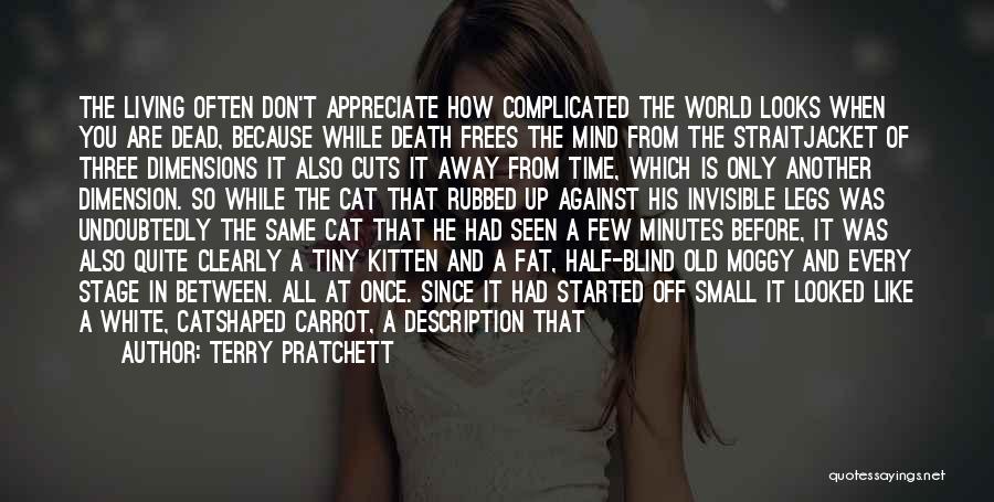 Terry Pratchett Quotes: The Living Often Don't Appreciate How Complicated The World Looks When You Are Dead, Because While Death Frees The Mind