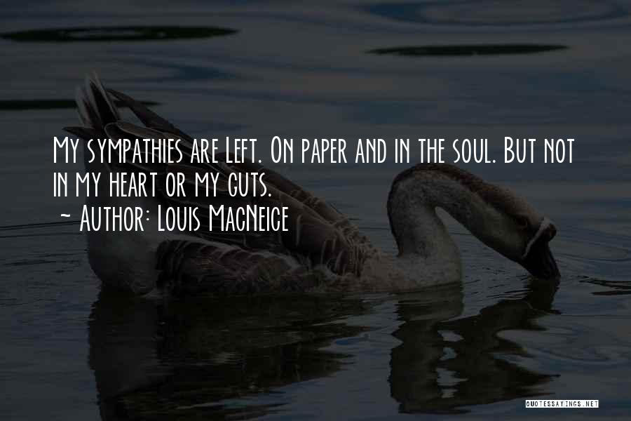 Louis MacNeice Quotes: My Sympathies Are Left. On Paper And In The Soul. But Not In My Heart Or My Guts.