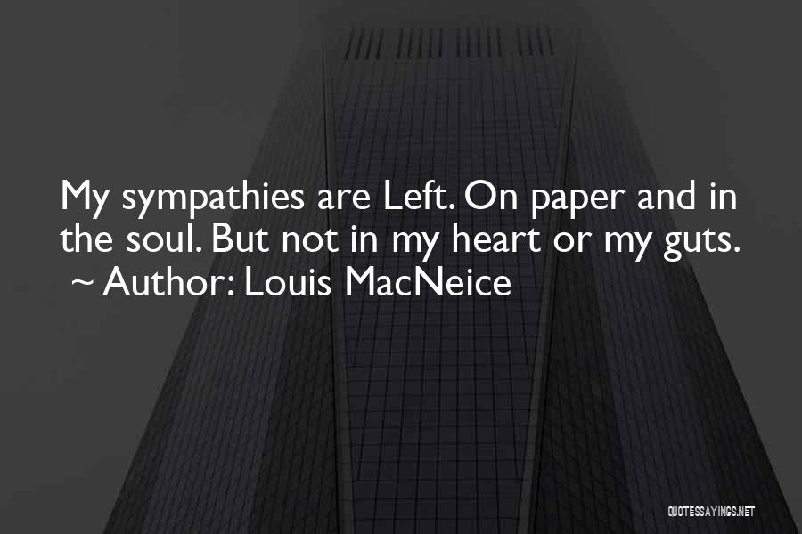 Louis MacNeice Quotes: My Sympathies Are Left. On Paper And In The Soul. But Not In My Heart Or My Guts.