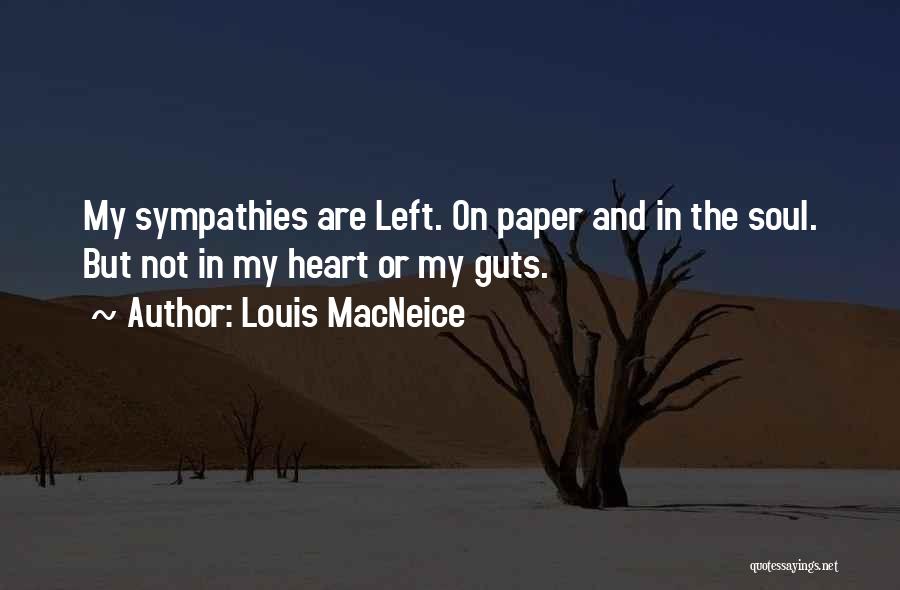 Louis MacNeice Quotes: My Sympathies Are Left. On Paper And In The Soul. But Not In My Heart Or My Guts.