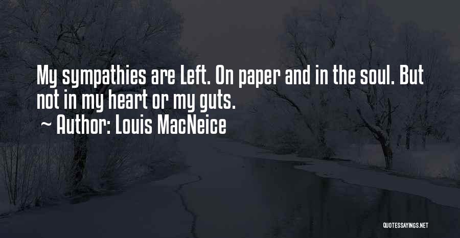 Louis MacNeice Quotes: My Sympathies Are Left. On Paper And In The Soul. But Not In My Heart Or My Guts.