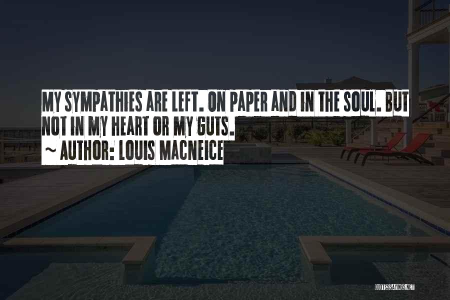 Louis MacNeice Quotes: My Sympathies Are Left. On Paper And In The Soul. But Not In My Heart Or My Guts.