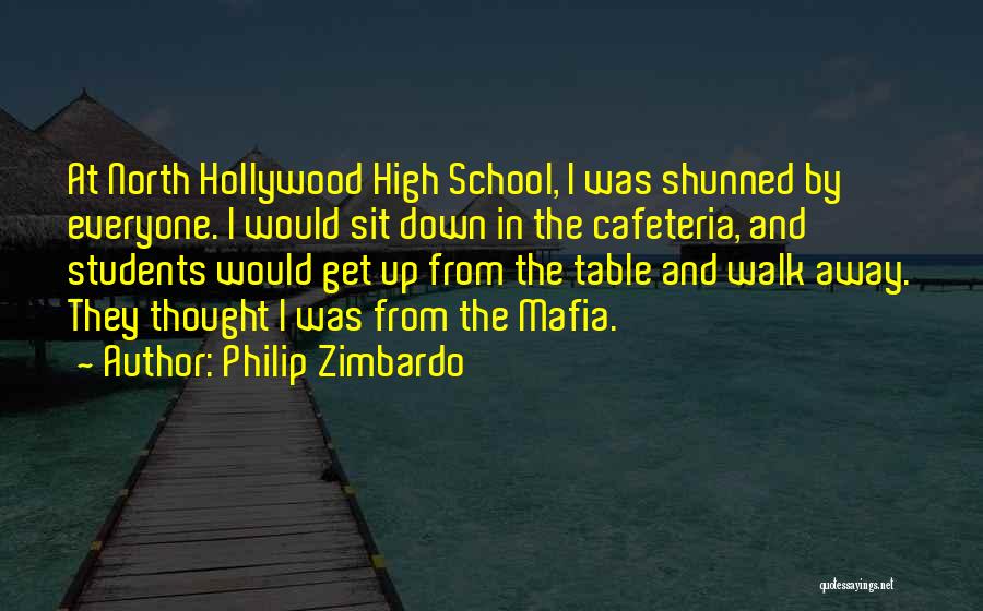 Philip Zimbardo Quotes: At North Hollywood High School, I Was Shunned By Everyone. I Would Sit Down In The Cafeteria, And Students Would