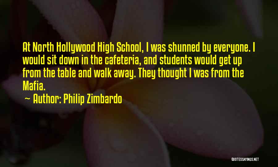 Philip Zimbardo Quotes: At North Hollywood High School, I Was Shunned By Everyone. I Would Sit Down In The Cafeteria, And Students Would