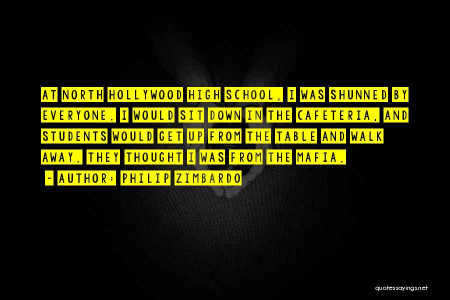 Philip Zimbardo Quotes: At North Hollywood High School, I Was Shunned By Everyone. I Would Sit Down In The Cafeteria, And Students Would