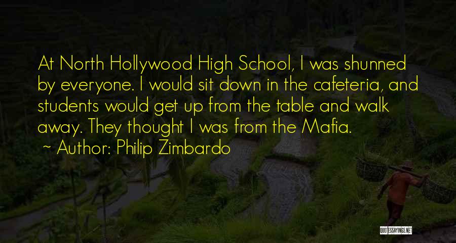 Philip Zimbardo Quotes: At North Hollywood High School, I Was Shunned By Everyone. I Would Sit Down In The Cafeteria, And Students Would
