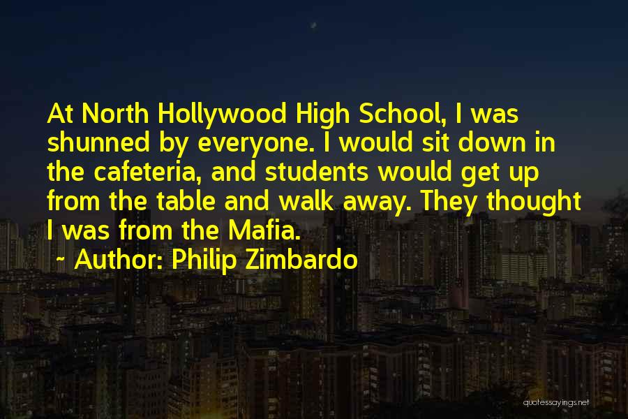 Philip Zimbardo Quotes: At North Hollywood High School, I Was Shunned By Everyone. I Would Sit Down In The Cafeteria, And Students Would