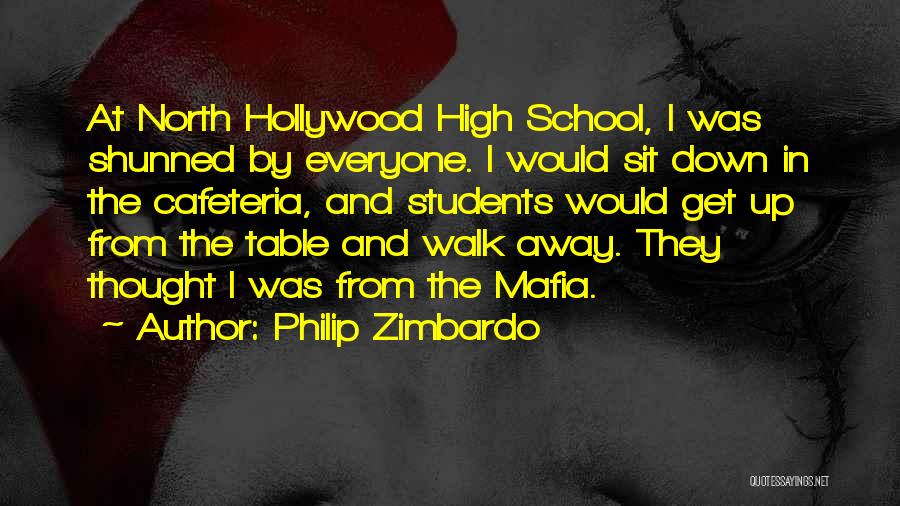 Philip Zimbardo Quotes: At North Hollywood High School, I Was Shunned By Everyone. I Would Sit Down In The Cafeteria, And Students Would