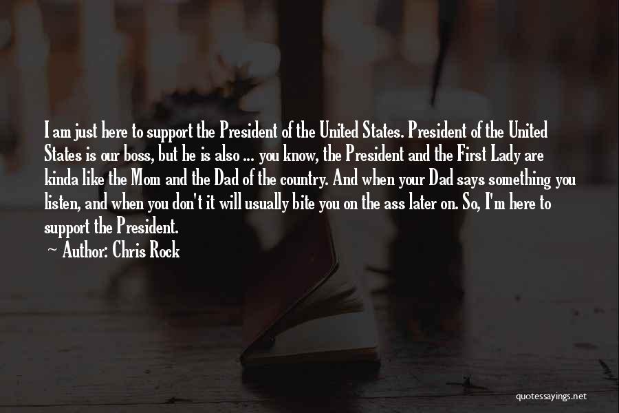 Chris Rock Quotes: I Am Just Here To Support The President Of The United States. President Of The United States Is Our Boss,