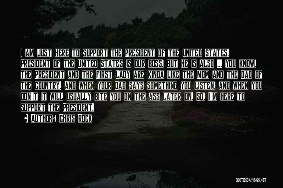 Chris Rock Quotes: I Am Just Here To Support The President Of The United States. President Of The United States Is Our Boss,