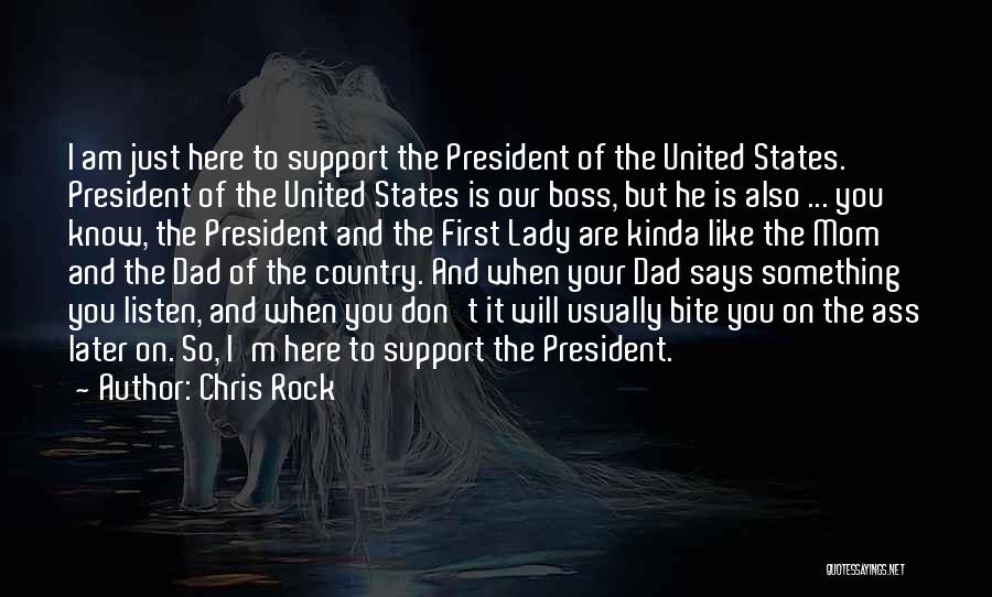 Chris Rock Quotes: I Am Just Here To Support The President Of The United States. President Of The United States Is Our Boss,