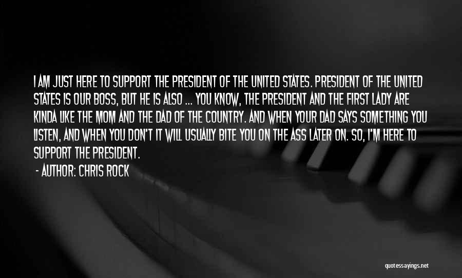 Chris Rock Quotes: I Am Just Here To Support The President Of The United States. President Of The United States Is Our Boss,