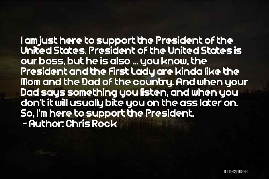 Chris Rock Quotes: I Am Just Here To Support The President Of The United States. President Of The United States Is Our Boss,