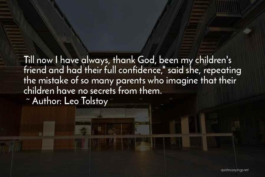 Leo Tolstoy Quotes: Till Now I Have Always, Thank God, Been My Children's Friend And Had Their Full Confidence, Said She, Repeating The