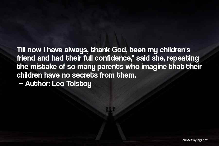 Leo Tolstoy Quotes: Till Now I Have Always, Thank God, Been My Children's Friend And Had Their Full Confidence, Said She, Repeating The