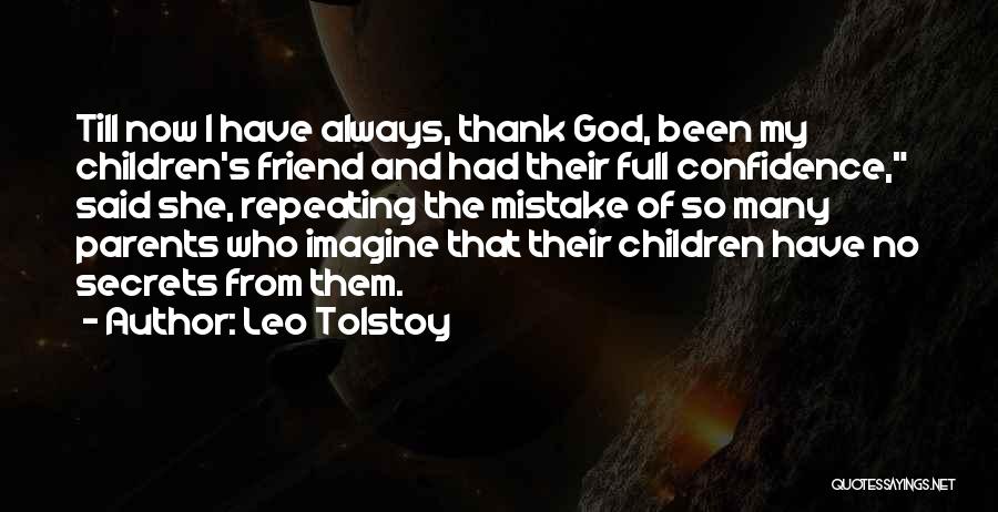 Leo Tolstoy Quotes: Till Now I Have Always, Thank God, Been My Children's Friend And Had Their Full Confidence, Said She, Repeating The