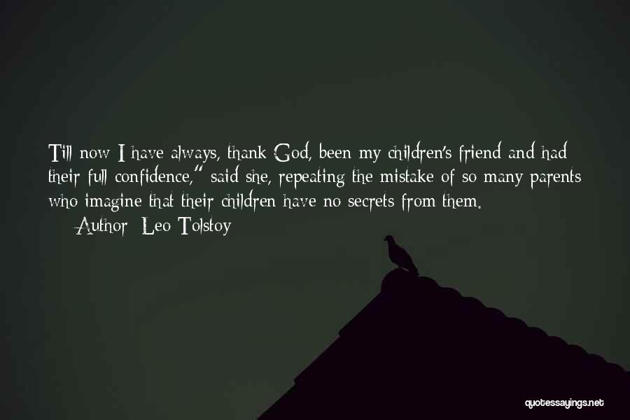 Leo Tolstoy Quotes: Till Now I Have Always, Thank God, Been My Children's Friend And Had Their Full Confidence, Said She, Repeating The