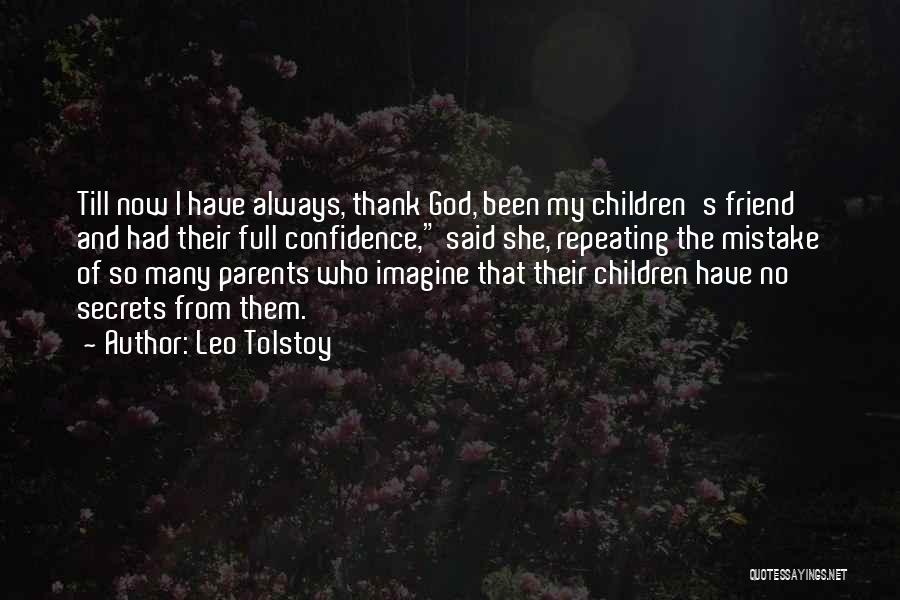 Leo Tolstoy Quotes: Till Now I Have Always, Thank God, Been My Children's Friend And Had Their Full Confidence, Said She, Repeating The