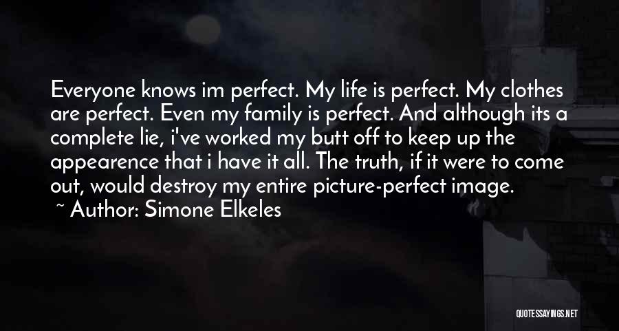 Simone Elkeles Quotes: Everyone Knows Im Perfect. My Life Is Perfect. My Clothes Are Perfect. Even My Family Is Perfect. And Although Its