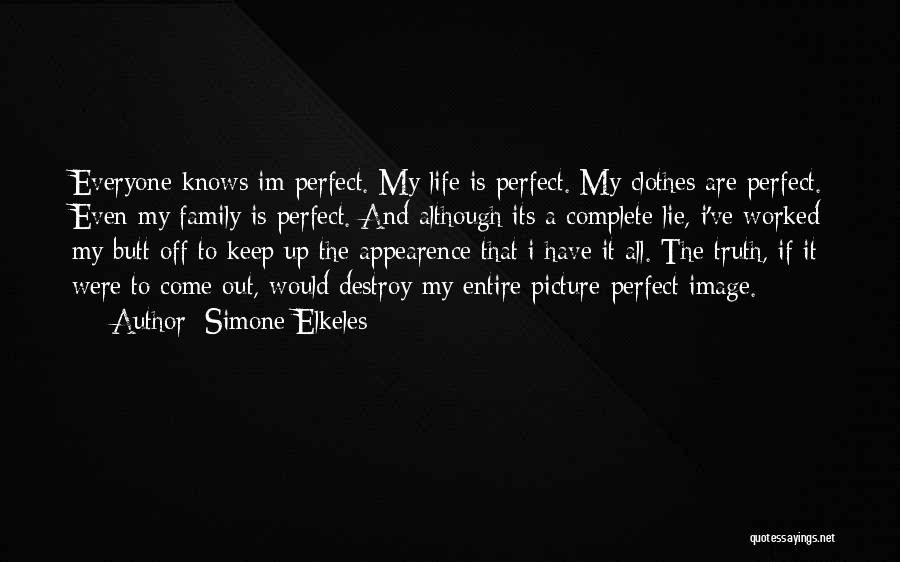 Simone Elkeles Quotes: Everyone Knows Im Perfect. My Life Is Perfect. My Clothes Are Perfect. Even My Family Is Perfect. And Although Its