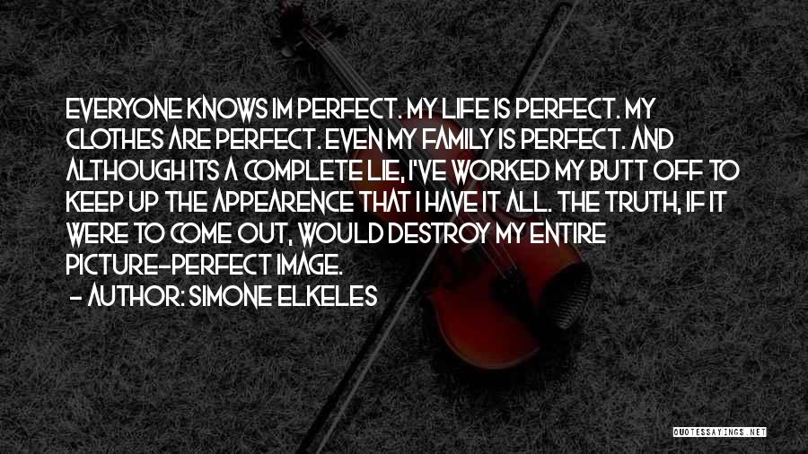 Simone Elkeles Quotes: Everyone Knows Im Perfect. My Life Is Perfect. My Clothes Are Perfect. Even My Family Is Perfect. And Although Its