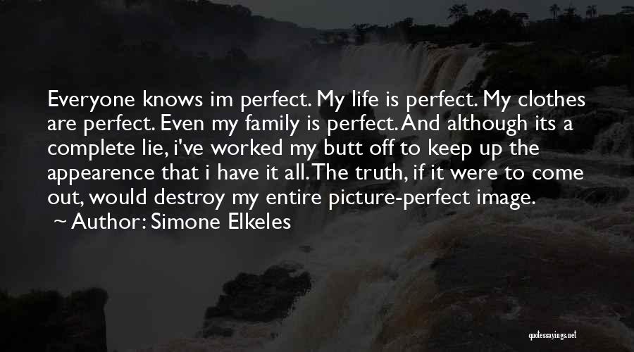 Simone Elkeles Quotes: Everyone Knows Im Perfect. My Life Is Perfect. My Clothes Are Perfect. Even My Family Is Perfect. And Although Its