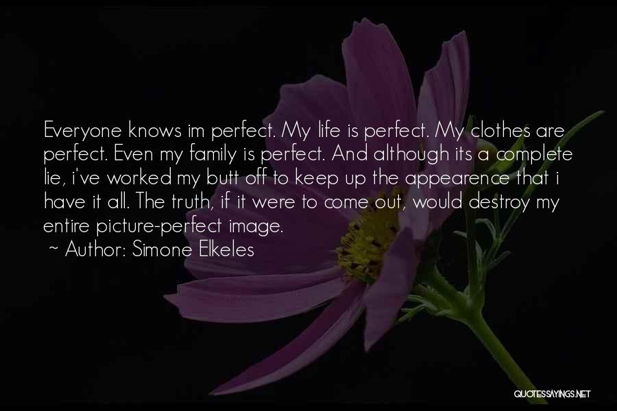 Simone Elkeles Quotes: Everyone Knows Im Perfect. My Life Is Perfect. My Clothes Are Perfect. Even My Family Is Perfect. And Although Its