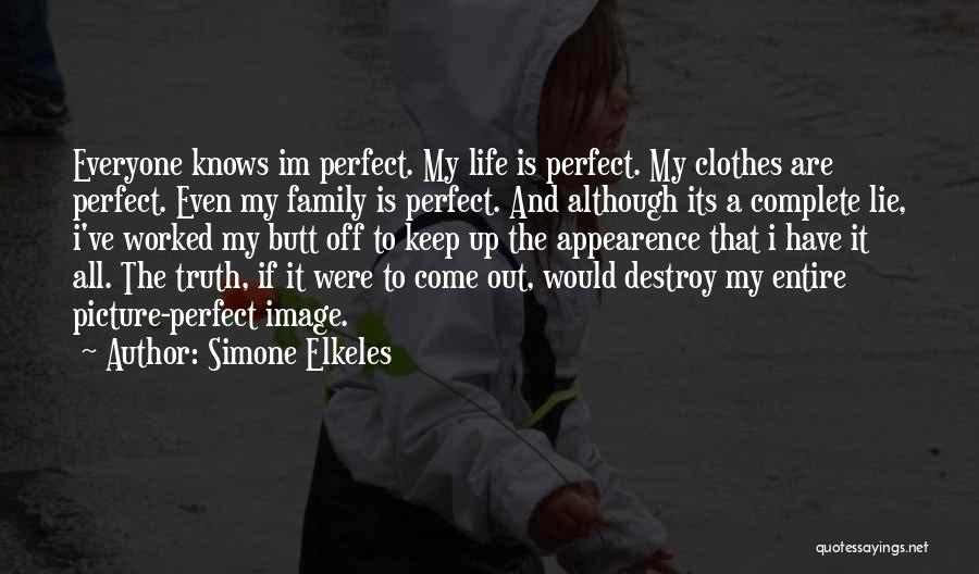 Simone Elkeles Quotes: Everyone Knows Im Perfect. My Life Is Perfect. My Clothes Are Perfect. Even My Family Is Perfect. And Although Its