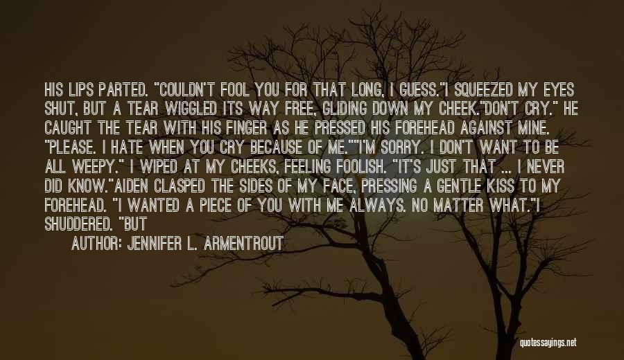 Jennifer L. Armentrout Quotes: His Lips Parted. Couldn't Fool You For That Long, I Guess.i Squeezed My Eyes Shut, But A Tear Wiggled Its