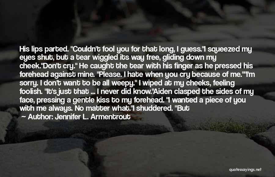 Jennifer L. Armentrout Quotes: His Lips Parted. Couldn't Fool You For That Long, I Guess.i Squeezed My Eyes Shut, But A Tear Wiggled Its