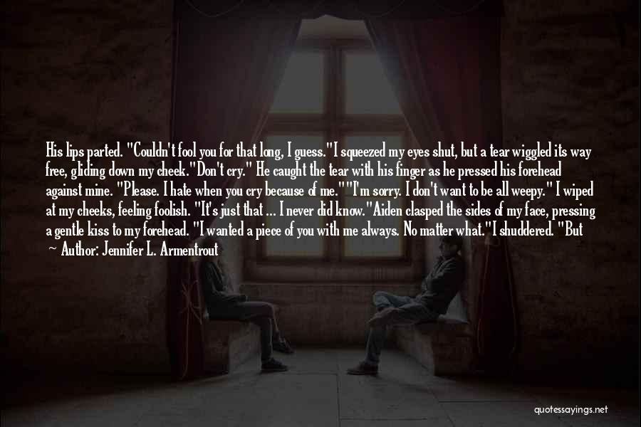 Jennifer L. Armentrout Quotes: His Lips Parted. Couldn't Fool You For That Long, I Guess.i Squeezed My Eyes Shut, But A Tear Wiggled Its