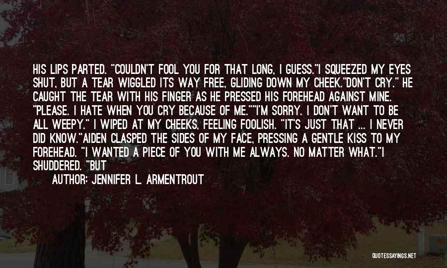 Jennifer L. Armentrout Quotes: His Lips Parted. Couldn't Fool You For That Long, I Guess.i Squeezed My Eyes Shut, But A Tear Wiggled Its