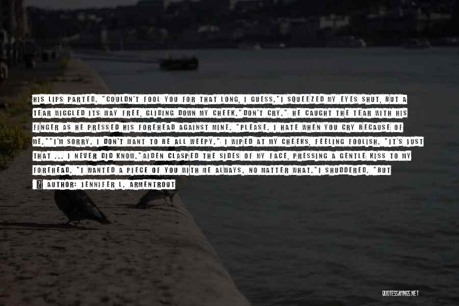 Jennifer L. Armentrout Quotes: His Lips Parted. Couldn't Fool You For That Long, I Guess.i Squeezed My Eyes Shut, But A Tear Wiggled Its
