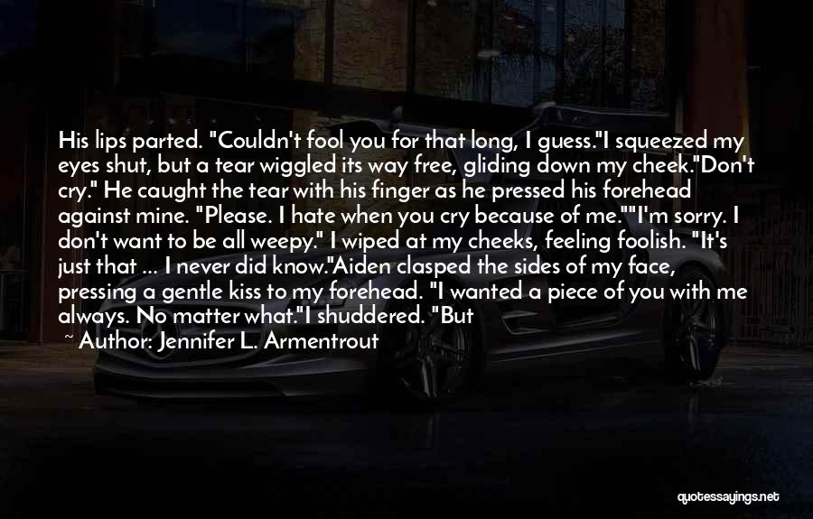 Jennifer L. Armentrout Quotes: His Lips Parted. Couldn't Fool You For That Long, I Guess.i Squeezed My Eyes Shut, But A Tear Wiggled Its